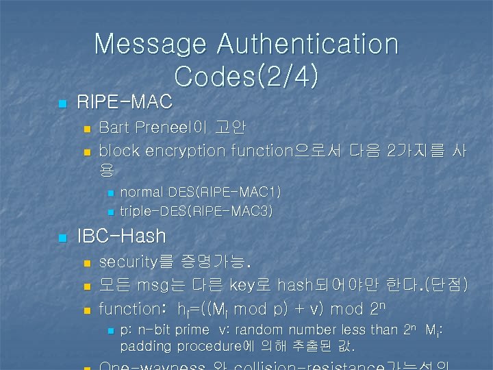 Message Authentication Codes(2/4) n RIPE-MAC n n Bart Preneel이 고안 block encryption function으로서 다음