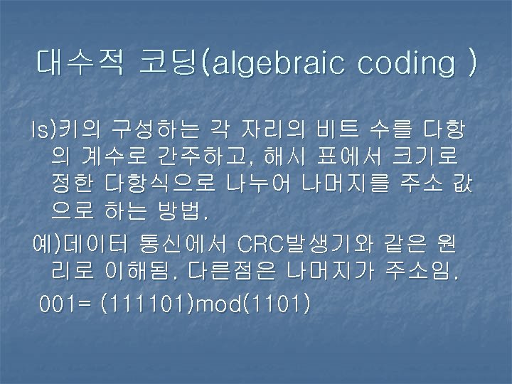 대수적 코딩(algebraic coding ) Is)키의 구성하는 각 자리의 비트 수를 다항 의 계수로 간주하고,