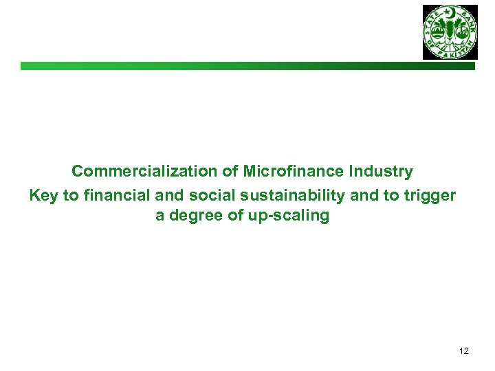 Commercialization of Microfinance Industry Key to financial and social sustainability and to trigger a