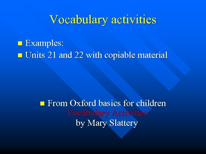 Vocabulary activities Examples: n Units 21 and 22 with copiable material n n From