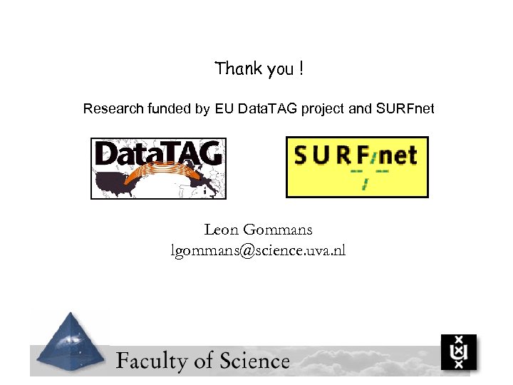 Thank you ! Research funded by EU Data. TAG project and SURFnet Leon Gommans