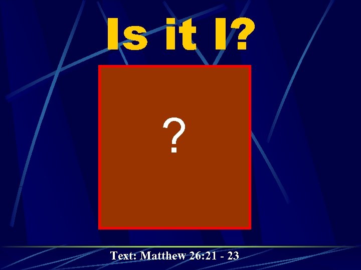 Is it I? ? Text: Matthew 26: 21 - 23 