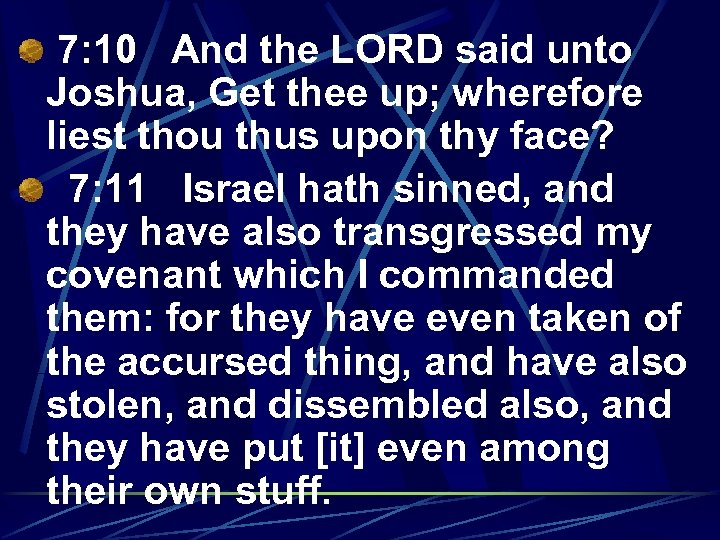 7: 10 And the LORD said unto Joshua, Get thee up; wherefore liest thou