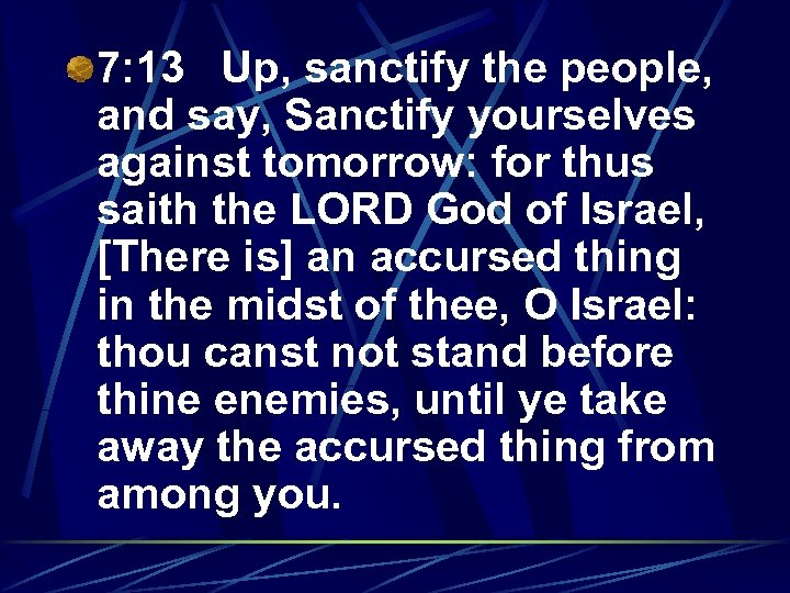 7: 13 Up, sanctify the people, and say, Sanctify yourselves against tomorrow: for thus