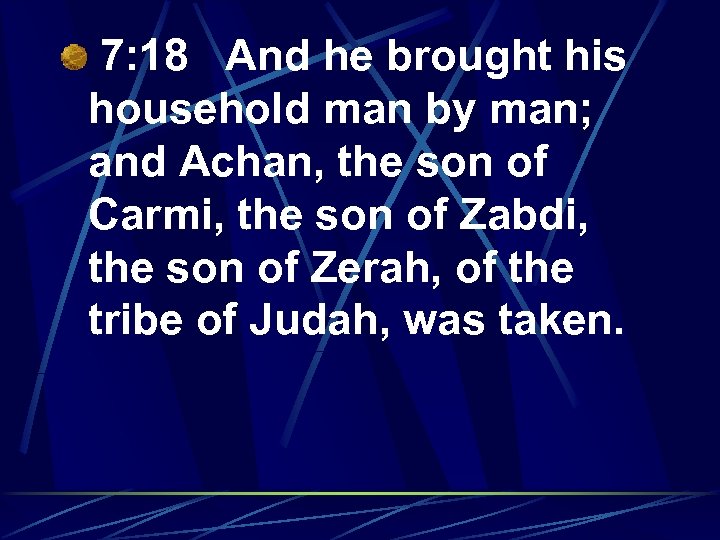 7: 18 And he brought his household man by man; and Achan, the son