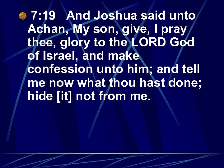 7: 19 And Joshua said unto Achan, My son, give, I pray thee, glory