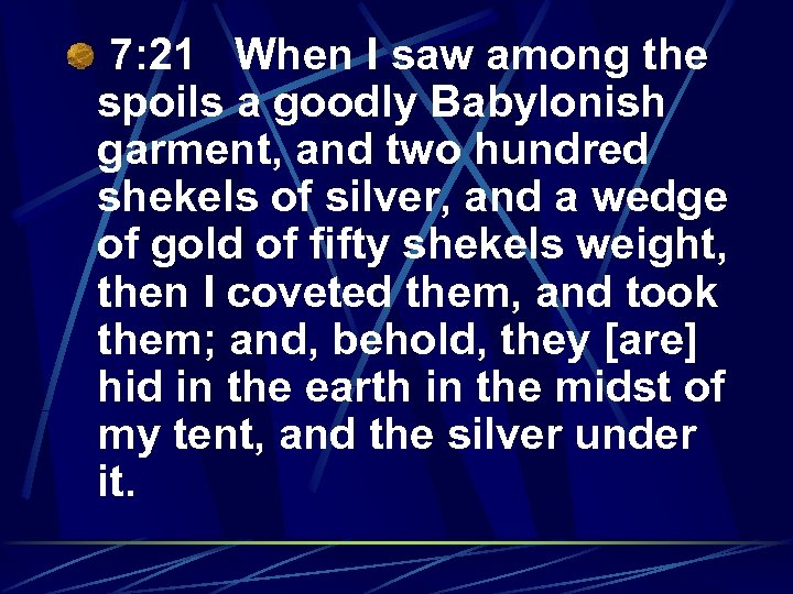 7: 21 When I saw among the spoils a goodly Babylonish garment, and two