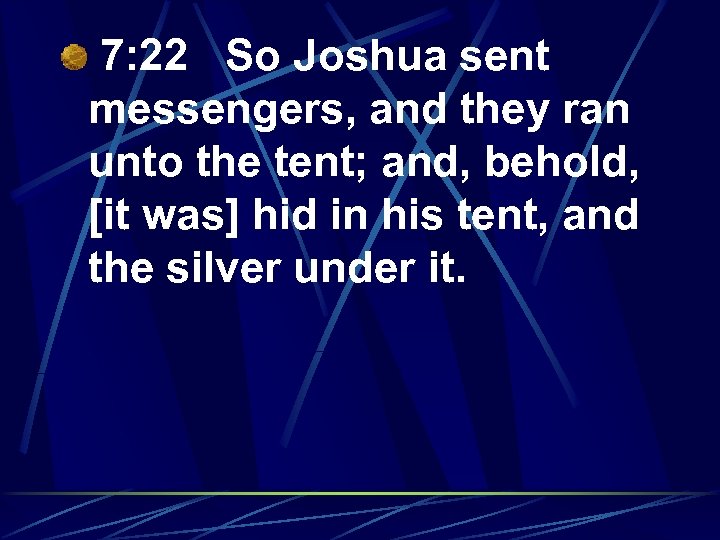 7: 22 So Joshua sent messengers, and they ran unto the tent; and, behold,