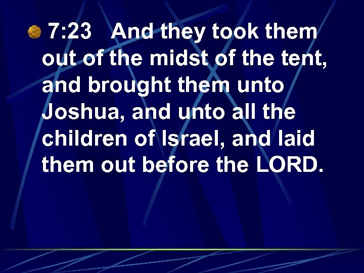 7: 23 And they took them out of the midst of the tent, and