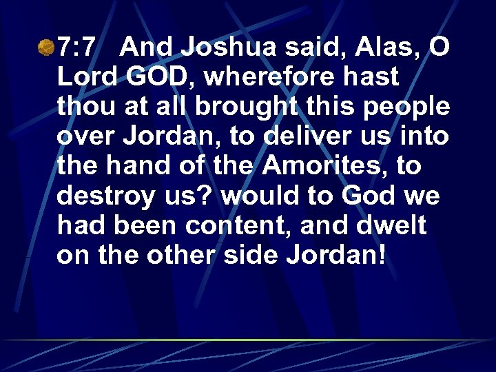 7: 7 And Joshua said, Alas, O Lord GOD, wherefore hast thou at all