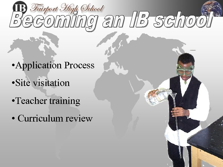 R • Application Process • Site visitation • Teacher training • Curriculum review 