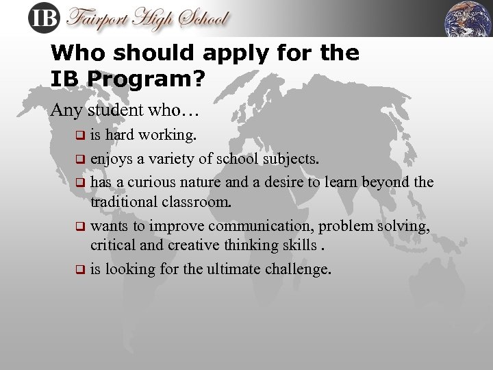 Who should apply for the IB Program? Any student who… is hard working. q