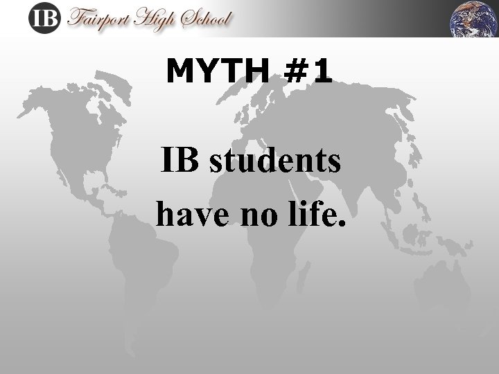 MYTH #1 IB students have no life. 