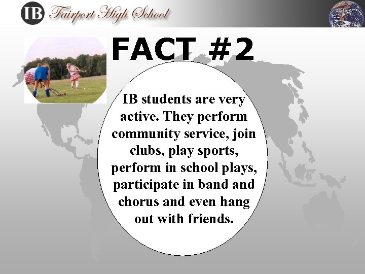 FACT #2 IB students are very active. They perform community service, join clubs, play