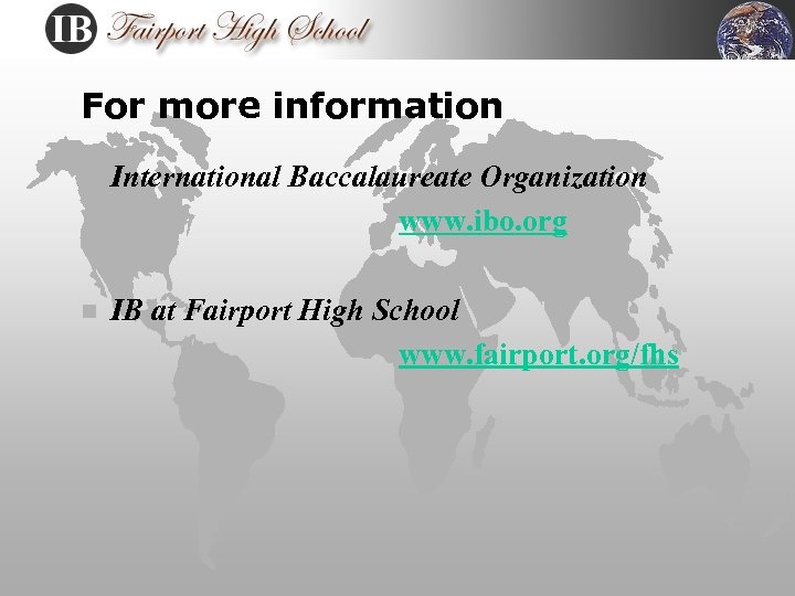 For more information n International Baccalaureate Organization www. ibo. org n IB at Fairport