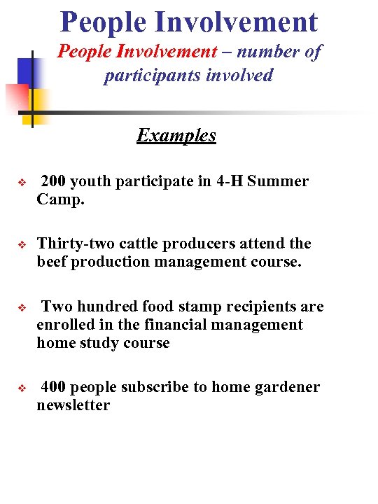 People Involvement – number of participants involved Examples 200 youth participate in 4 -H