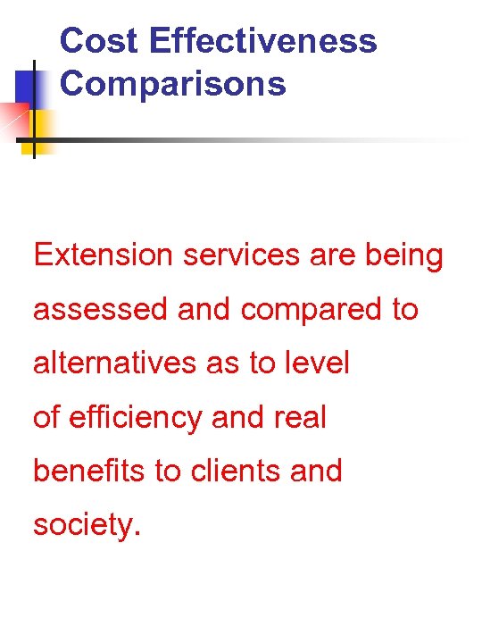 Cost Effectiveness Comparisons Extension services are being assessed and compared to alternatives as to