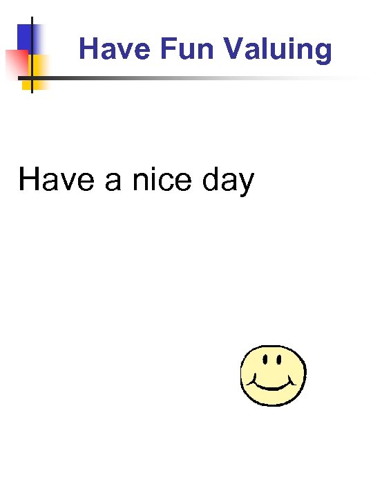 Have Fun Valuing Have a nice day 