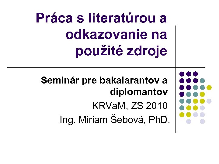 Práca s literatúrou a odkazovanie na použité zdroje Seminár pre bakalarantov a diplomantov KRVa.