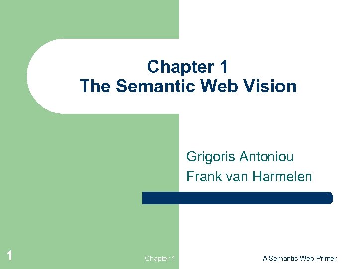 Chapter 1 The Semantic Web Vision Grigoris Antoniou Frank van Harmelen 1 Chapter 1