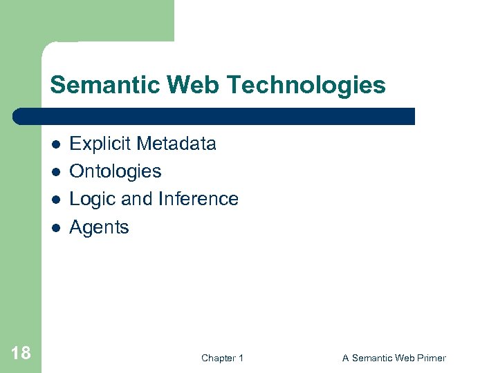 Semantic Web Technologies l l 18 Explicit Metadata Ontologies Logic and Inference Agents Chapter