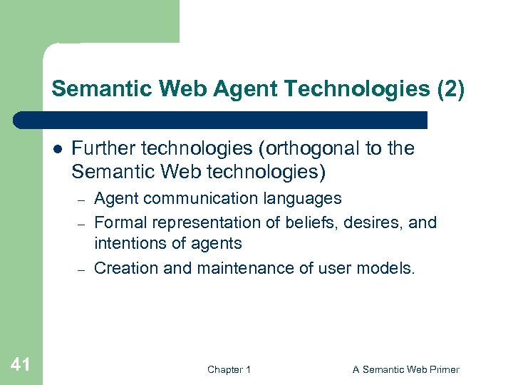 Semantic Web Agent Technologies (2) l Further technologies (orthogonal to the Semantic Web technologies)
