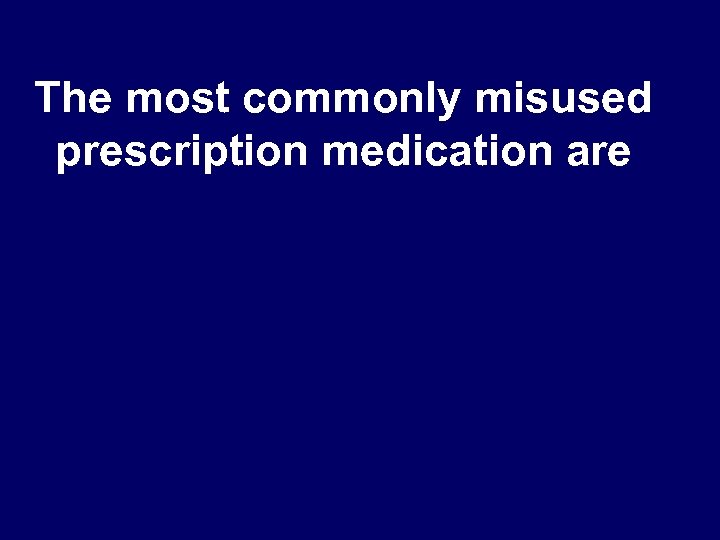 The most commonly misused prescription medication are 