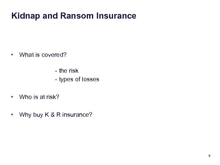 Kidnap and Ransom Insurance • What is covered? - the risk - types of