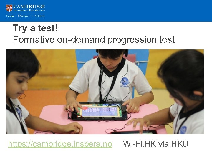 Try a test! Formative on-demand progression test https: //cambridge. inspera. no Wi-Fi. HK via