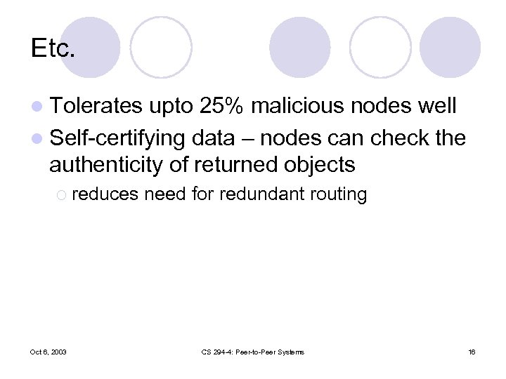 Etc. l Tolerates upto 25% malicious nodes well l Self-certifying data – nodes can