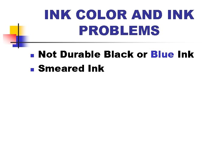 INK COLOR AND INK PROBLEMS n n Not Durable Black or Blue Ink Smeared