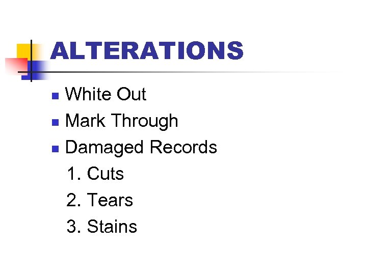 ALTERATIONS White Out n Mark Through n Damaged Records 1. Cuts 2. Tears 3.