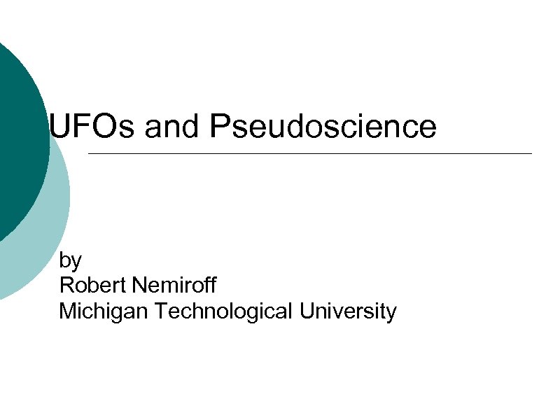 UFOs and Pseudoscience by Robert Nemiroff Michigan Technological University 