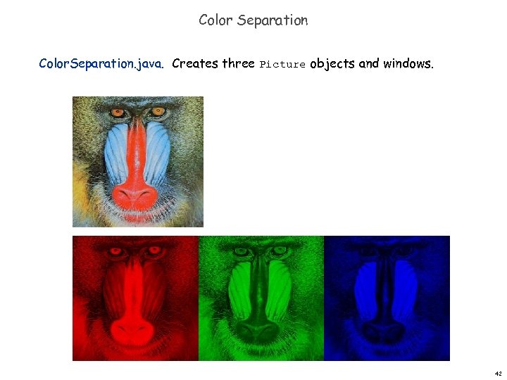 Color Separation Color. Separation. java. Creates three Picture objects and windows. 42 