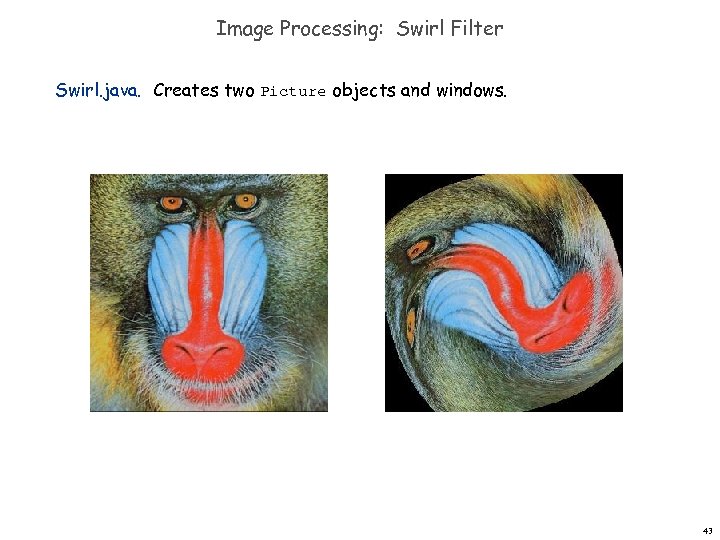 Image Processing: Swirl Filter Swirl. java. Creates two Picture objects and windows. 43 