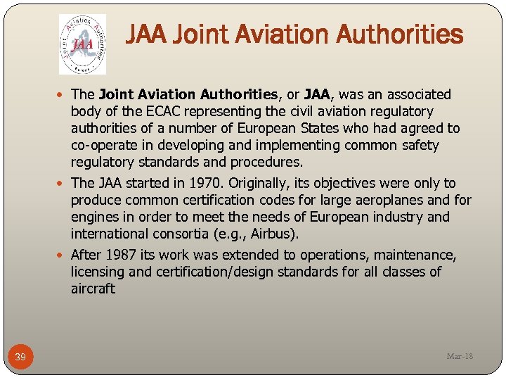 JAA Joint Aviation Authorities The Joint Aviation Authorities, or JAA, was an associated body