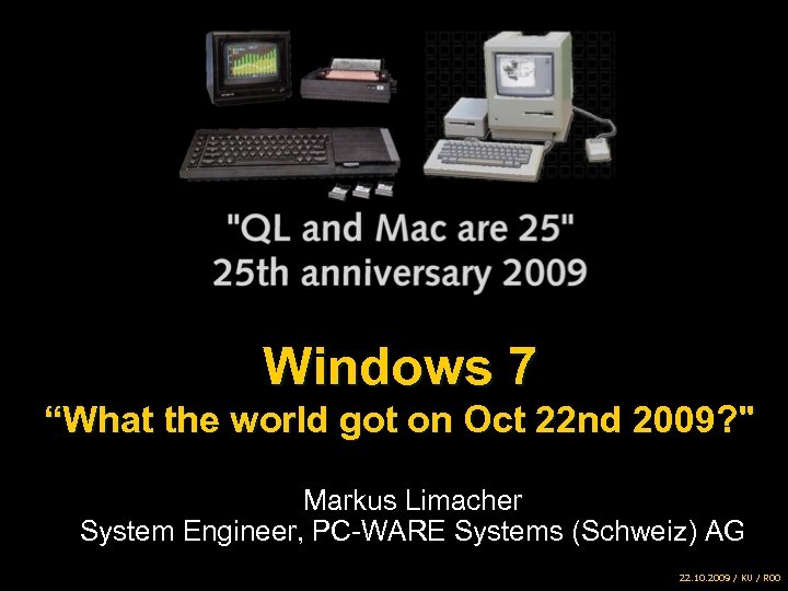 Windows 7 “What the world got on Oct 22 nd 2009? 