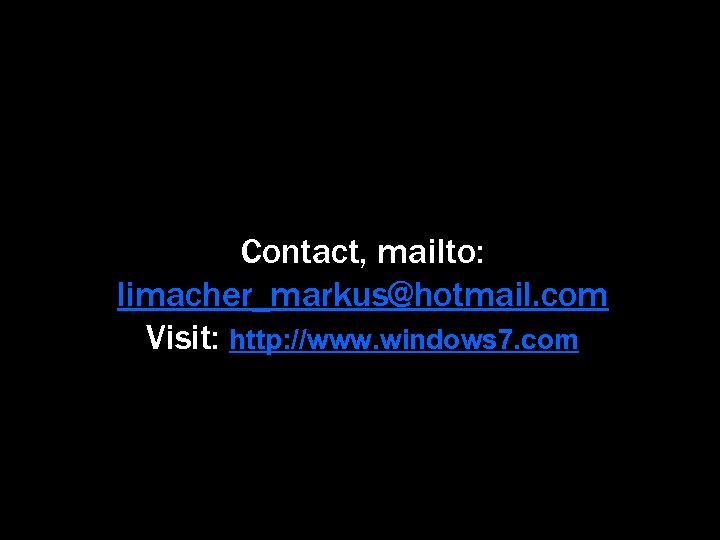 Contact, mailto: limacher_markus@hotmail. com Visit: http: //www. windows 7. com 