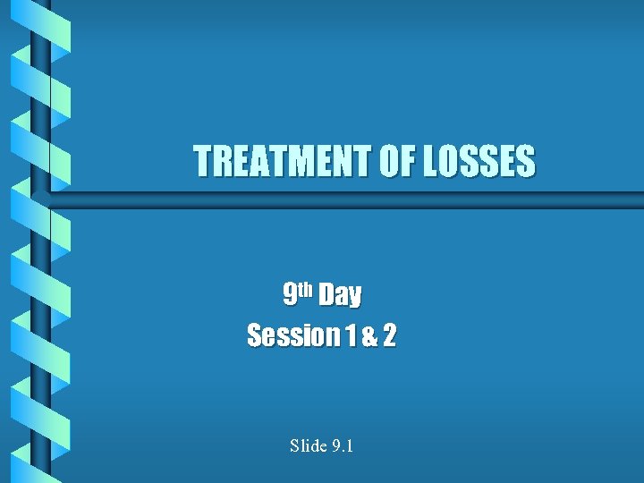 TREATMENT OF LOSSES 9 th Day Session 1 & 2 Slide 9. 1 