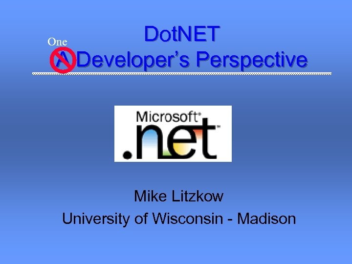 Dot. NET A Developer’s Perspective One Mike Litzkow University of Wisconsin - Madison 