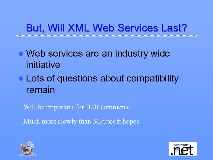 But, Will XML Web Services Last? l Web services are an industry wide initiative