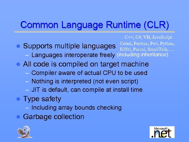 Common Language Runtime (CLR) l Supports multiple languages C++, C#, VB, Java. Script Cobol,