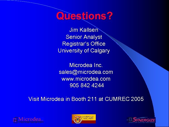 Questions? Jim Kallsen Senior Analyst Registrar’s Office University of Calgary Microdea Inc. sales@microdea. com