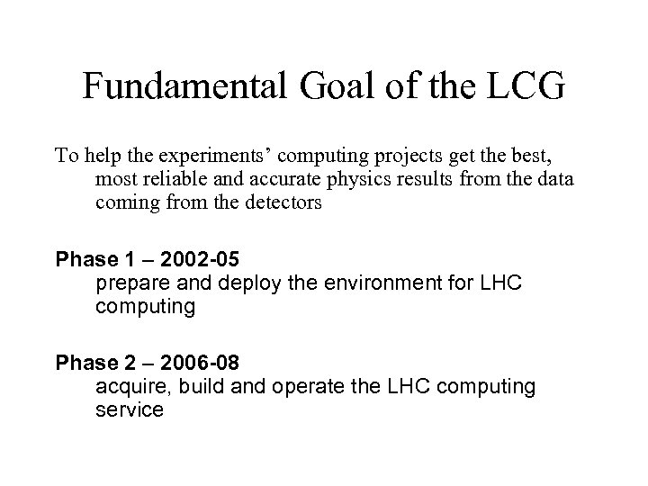 Fundamental Goal of the LCG To help the experiments’ computing projects get the best,