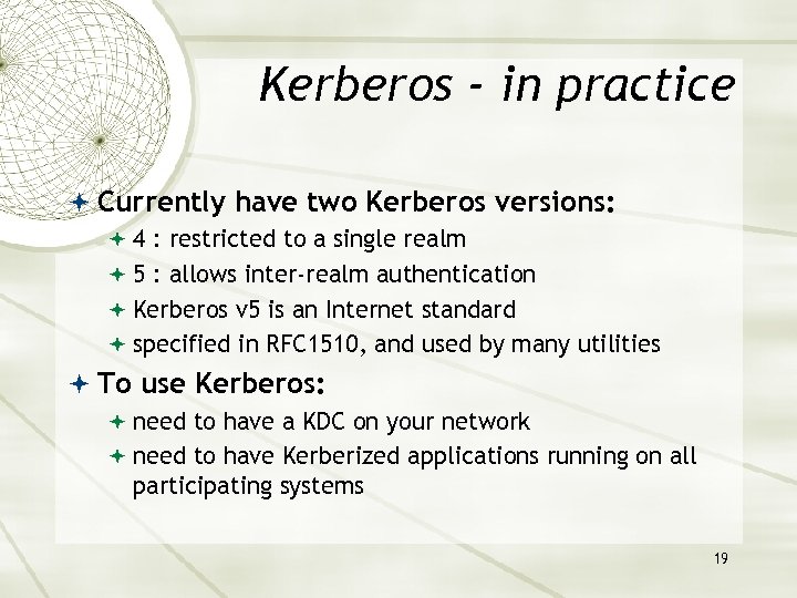 Kerberos - in practice Currently have two Kerberos versions: 4 : restricted to a