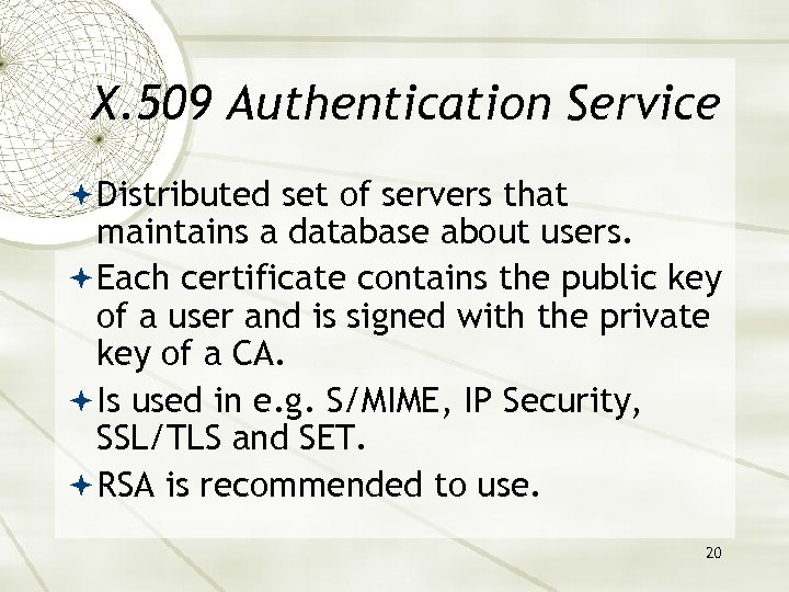 X. 509 Authentication Service Distributed set of servers that maintains a database about users.