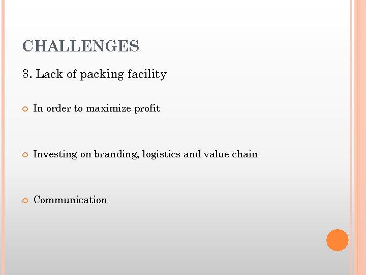 CHALLENGES 3. Lack of packing facility In order to maximize profit Investing on branding,
