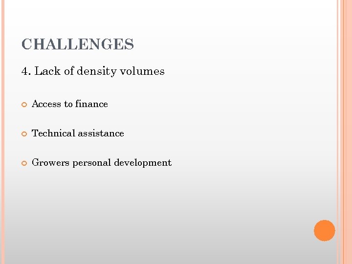 CHALLENGES 4. Lack of density volumes Access to finance Technical assistance Growers personal development