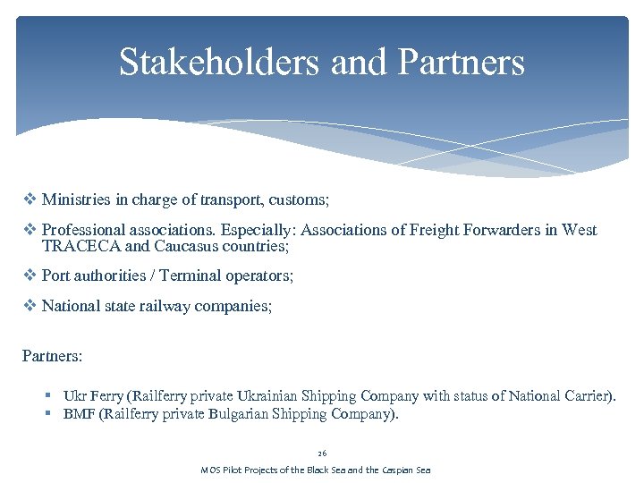 Stakeholders and Partners v Ministries in charge of transport, customs; v Professional associations. Especially: