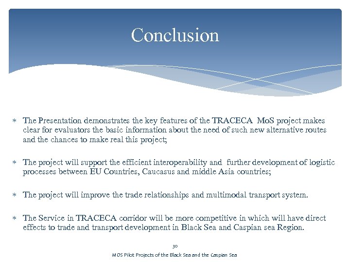 Conclusion The Presentation demonstrates the key features of the TRACECA Mo. S project makes